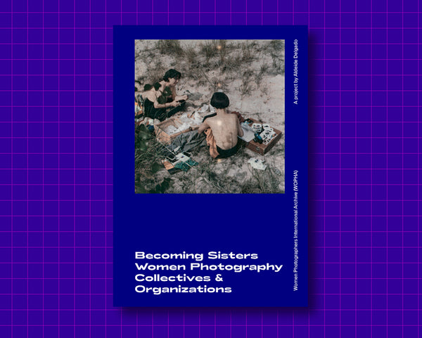 Photobook Becoming Sisters: Women Photography Collectives & Organizations